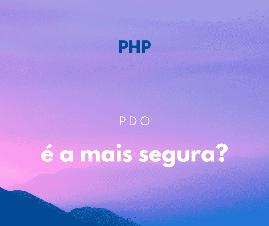PDO é a maneira mais segura de conectar a um banco de dados?