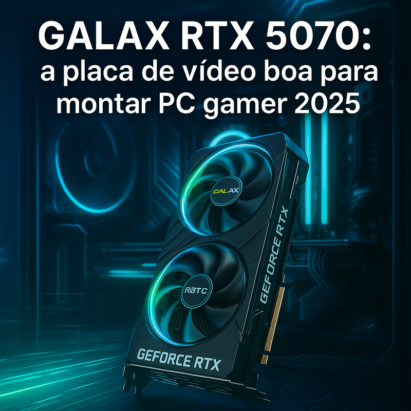Placa de vídeo boa para montar PC gamer do zero em 2025? Minhas impressões sobre a GALAX RTX 5070