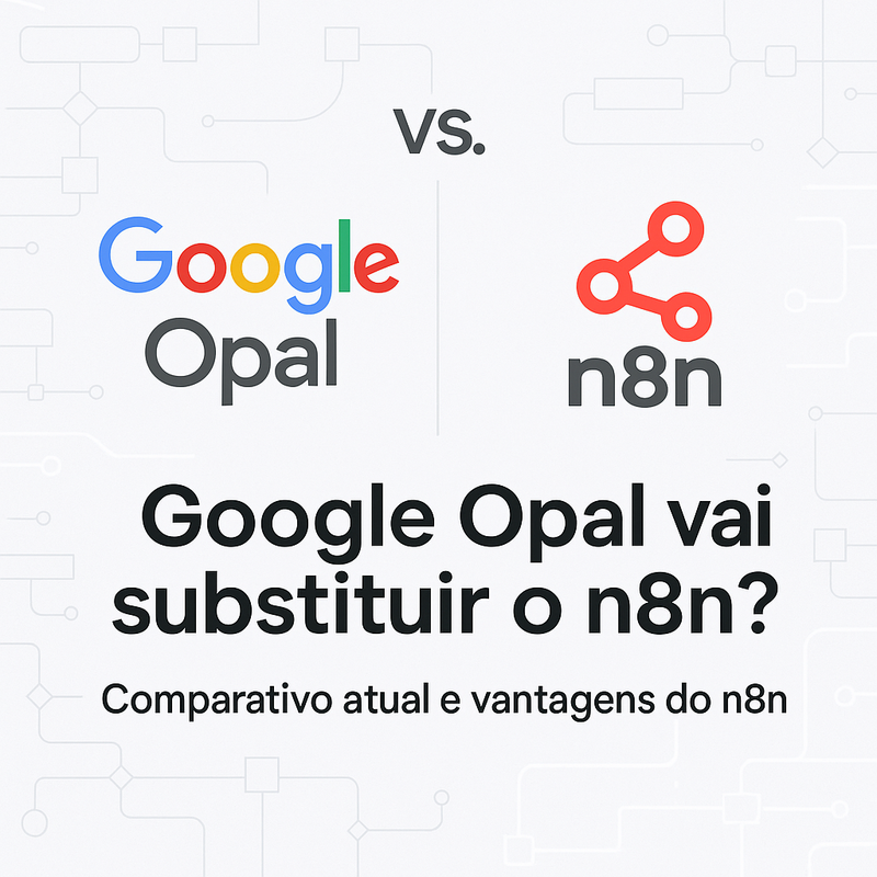 Google Opal vai substituir o n8n? Comparativo atual e vantagens do n8n