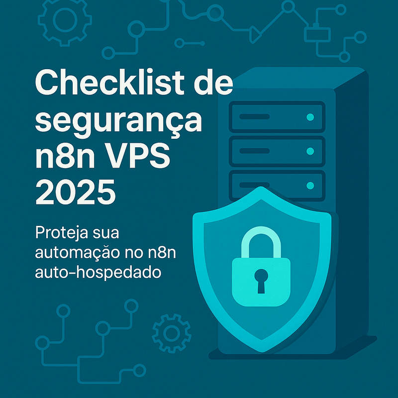Checklist de segurança n8n VPS 2025: proteja sua automação
