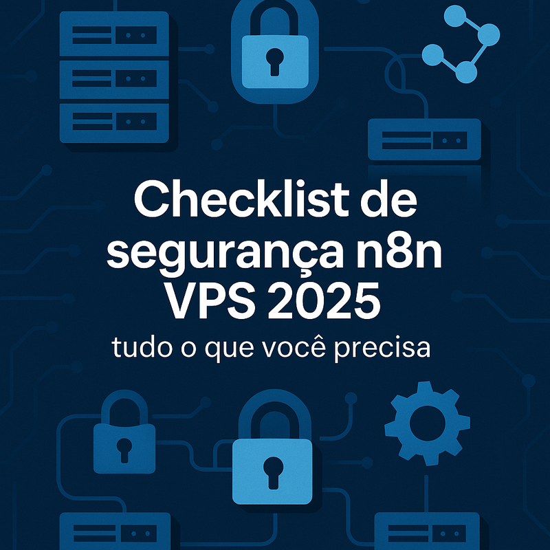 Checklist de segurança n8n VPS 2025: tudo o que você precisa