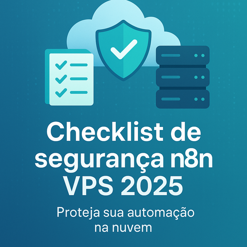 Checklist de segurança n8n VPS 2025: proteja sua automação na nuvem