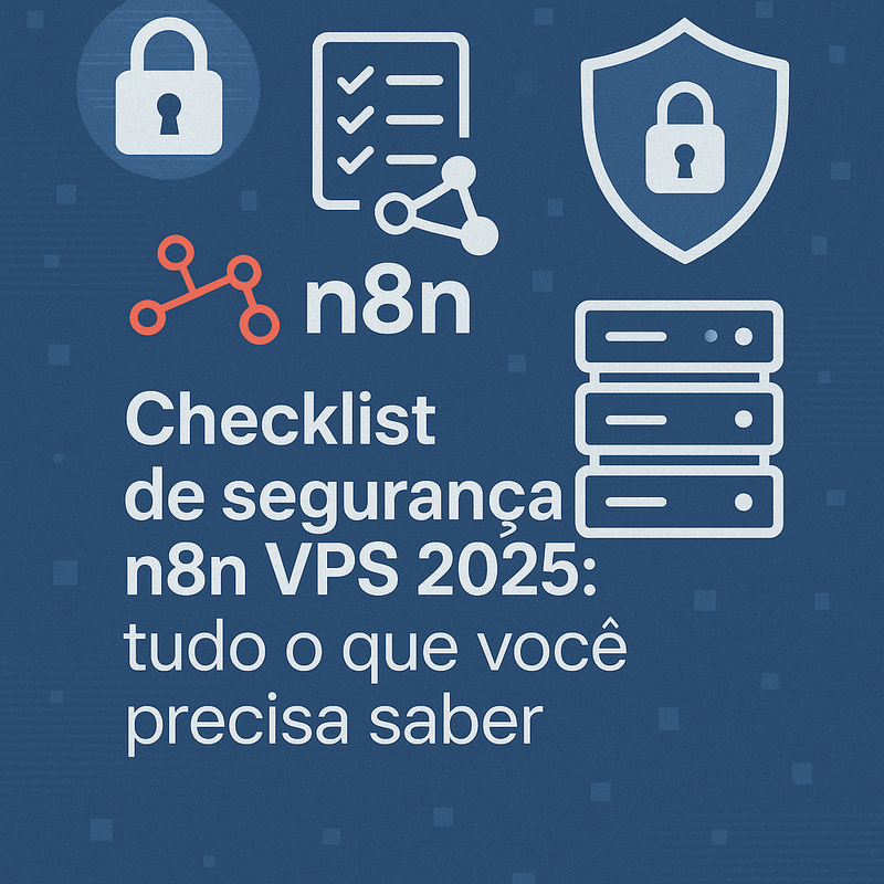 Checklist de segurança n8n VPS 2025: tudo o que você precisa saber