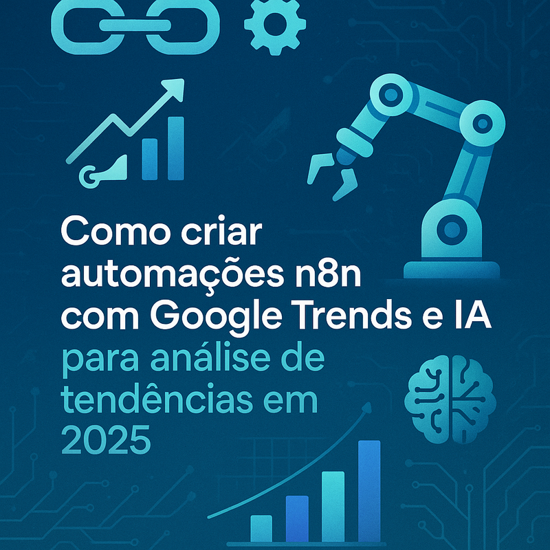 Como criar automações n8n com Google Trends e IA para análise de tendências em 2025