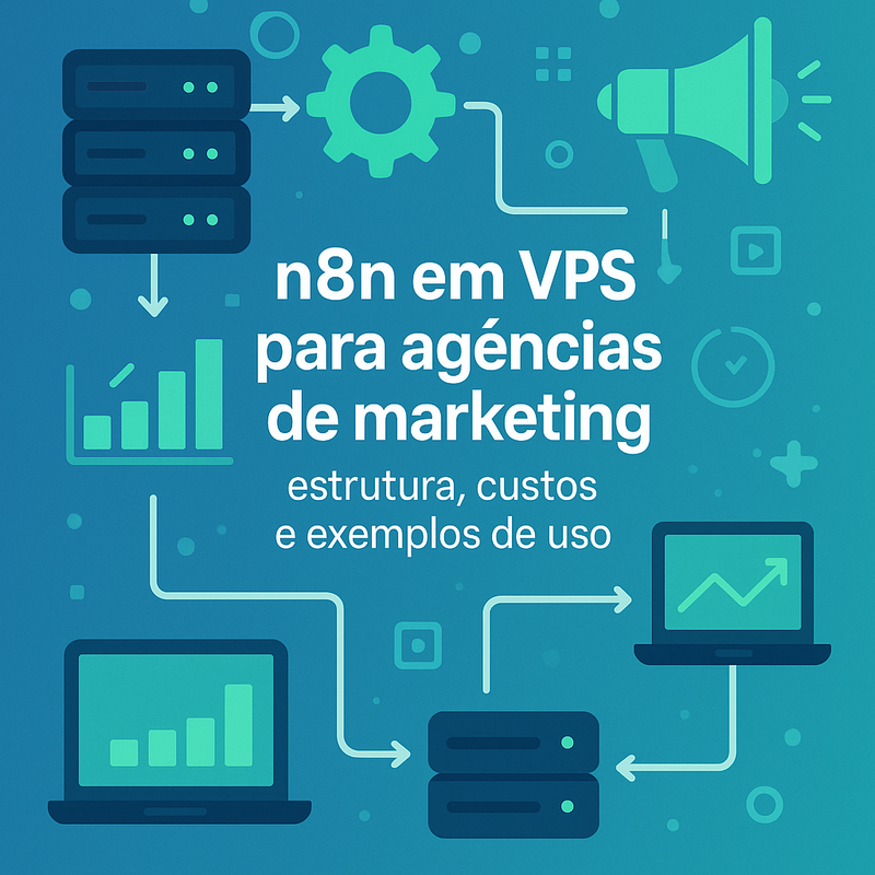n8n em VPS para agências de marketing: estrutura, custos e exemplos de uso