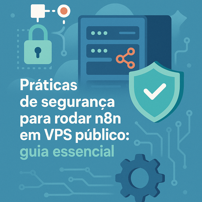 Práticas de segurança para rodar n8n em VPS público: guia essencial