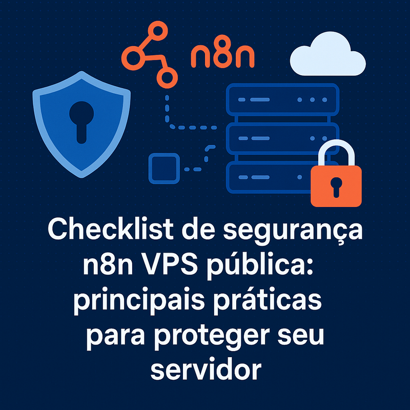 Checklist de segurança n8n VPS pública: principais práticas para proteger seu servidor